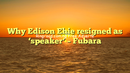 Why Edison Ehie resigned as ‘speaker’ – Fubara